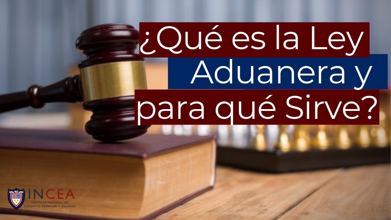 ¿qué Es La Ley Aduanera De México 2025