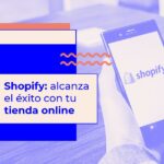 que-es-shopify-y-como-te-ayudara-a-alcanzar-el-exito-comercial